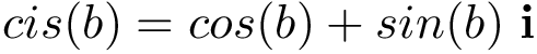 \[cis(b)=cos(b)+sin(b)~\mathbf{i}\]