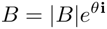 \[B=|B|e^{\theta\mathbf{i}}\]