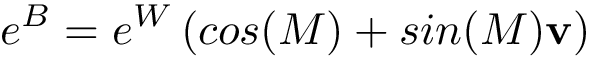 \[e^{B}=e^W \left(cos(M)+sin(M)\mathbf{v}\right)\]