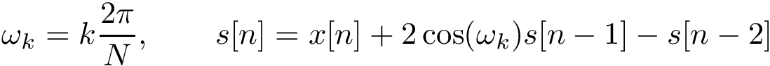 \[ \omega_{k}=k {\frac {2\pi}{N}}, \qquad s[n]=x[n]+2\cos(\omega_{k})s[n-1]-s[n-2] \]