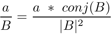 \[\frac{a}{B}=\frac{a~*~conj(B)}{|B|^2}\]