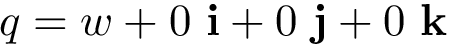 \[ q=w+0~\mathbf{i}+0~\mathbf{j}+0~\mathbf{k}\]