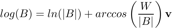 \[log(B)=ln(|B|)+arccos\left(\frac{W}{|B|}\right)\mathbf{v} \]