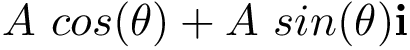 \[A~cos(\theta)+A~sin(\theta) \mathbf{i}\]