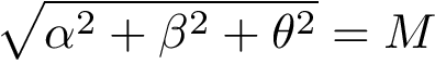 \[\sqrt{\alpha^2+\beta^2+\theta^2}=M\]