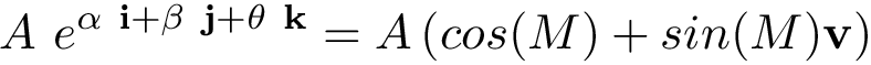 \[ A~e^{\alpha~\mathbf{i}+\beta~\mathbf{j}+\theta~\mathbf{k}}= A \left(cos(M)+sin(M)\mathbf{v}\right) \]