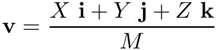 \[\mathbf{v}=\frac{X~\mathbf{i}+Y~\mathbf{j}+Z~\mathbf{k}}{M}\]