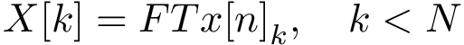 $X[k]=FT{x[n]}_k, \quad k<N$