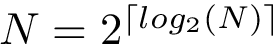 $N=2^{\left\lceil log_2(N)\right\rceil}$