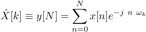 \[ \hat{X}[k] \equiv y[N]=\sum_{n=0}^{N}x[n]e^{-j~n~\omega_{k}} \]