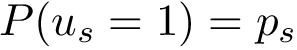 $ P(u_s=1)=p_s $