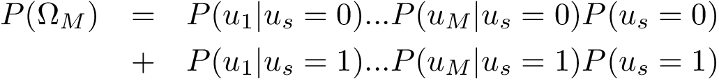 \begin{eqnarray*} P(\Omega_M)& = & P(u_1|u_s=0) ... P(u_M|u_s=0) P(u_s=0) \\ ~ & + & P(u_1|u_s=1) ... P(u_M|u_s=1) P(u_s=1) \end{eqnarray*}