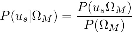 \[ P(u_s|\Omega_M) = \frac{P(u_s\Omega_M) }{P(\Omega_M)} \]