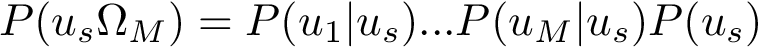 \[ P(u_s\Omega_M) = P(u_1|u_s) ... P(u_M|u_s) P(u_s) \]