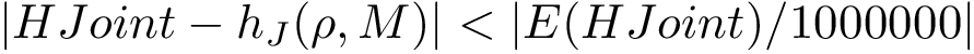 $|HJoint-h_{J}(\rho,M)|<|E(HJoint)/1000000|$