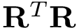 $\mathbf{R}^{T}\mathbf{R}$