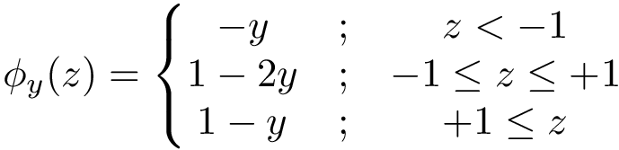 \[ \phi_{y}(z)= \left\{ \begin{matrix} -y & ; & z<-1\\ 1-2y & ; & -1 \leq z \leq +1\\ 1-y & ; & +1 \leq z \end{matrix} \right. \]