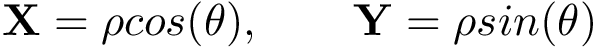 \[\mathbf{X}=\mathbf{\rho} cos(\mathbf{\theta}), \qquad \mathbf{Y}=\mathbf{\rho} sin(\mathbf{\theta})\]