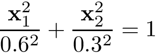 \[ \frac{\mathbf{x}_1^2}{0.6^2}+\frac{\mathbf{x}_2^2}{0.3^2}=1 \]