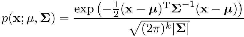 \[ p(\mathbf{x};\mathbf{\mu},\mathbf{\Sigma})= \frac{ \exp \left( -\frac {1}{2}({\mathbf{x}}-{\boldsymbol{\mu}})^{\mathrm {T}}{\boldsymbol{\Sigma }}^{-1}({\mathbf {x} }-{\boldsymbol {\mu }}) \right) }{\sqrt {(2\pi )^{k}|{\boldsymbol {\Sigma }}|}} \]