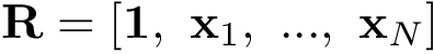 \[\mathbf{R}=[\mathbf{1},~\mathbf{x}_1,~...,~\mathbf{x}_N]\]