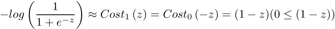 \[ -log\left(\frac{1}{1+e^{-z}}\right) \approx Cost_{1}\left(z\right)=Cost_{0}\left(-z\right) = (1-z)(0\leq (1-z)) \]