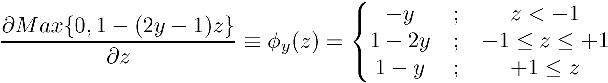 \[ \frac{\partial Max\{0,1-(2 y-1) z \} }{\partial z} \equiv \phi_{y}(z)= \left\{ \begin{matrix} -y & ; & z<-1\\ 1-2y & ; & -1 \leq z \leq +1\\ 1-y & ; & +1 \leq z \end{matrix} \right. \]