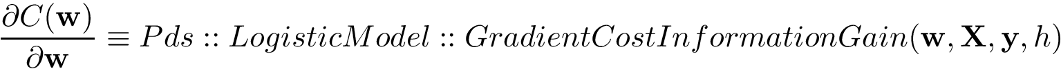 \[ \frac{\partial C(\mathbf{w})}{\partial \mathbf{w}} \equiv Pds::LogisticModel::GradientCostInformationGain(\mathbf{w},\mathbf{X},\mathbf{y},h) \]