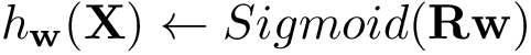 \[ h_{\mathbf{w}}(\mathbf{X}) \leftarrow Sigmoid(\mathbf{R} \mathbf{w})\]