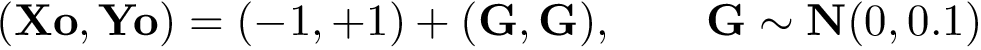 \[ (\mathbf{Xo},\mathbf{Yo})=(-1,+1)+(\mathbf{G},\mathbf{G}), \qquad \mathbf{G}\sim \mathbf{N}(0,0.1) \]