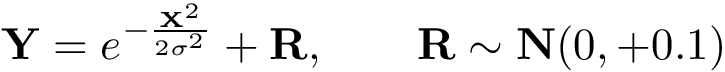 \[ \mathbf{Y}=e^{-\frac{\mathbf{X}^2}{2\sigma^2}}+\mathbf{R}, \qquad \mathbf{R}\sim \mathbf{N}(0,+0.1) \]