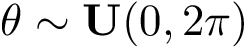 \[\mathbf{\theta}\sim \mathbf{U}(0,2 \pi) \]