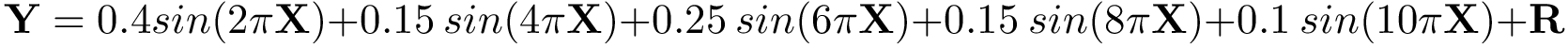 \[ \mathbf{Y}= 0.4sin(2\pi\mathbf{X})+ 0.15~sin(4\pi\mathbf{X})+ 0.25~sin(6\pi\mathbf{X})+ 0.15~sin(8\pi\mathbf{X})+ 0.1~sin(10\pi\mathbf{X})+ \mathbf{R} \]