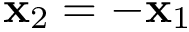 \[ \mathbf{x}_2=-\mathbf{x}_1 \]