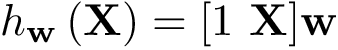 \[ h_{\mathbf{w}}\left(\mathbf{X}\right)=[1~\mathbf{X}]\mathbf{w} \]