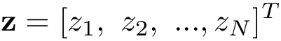 \[\mathbf{z}=[z_1,~z_2,~...,z_N]^T\]