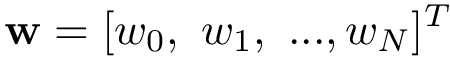 \[\mathbf{w}=[w_0,~w_1,~...,w_N]^T\]