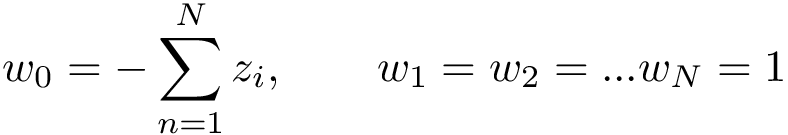 \[w_{0}=-\sum_{n=1}^{N} z_{i},\qquad w_1=w_2=...w_N=1\]