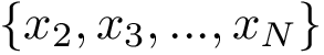 $\{x_2,x_3,...,x_N\}$