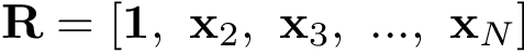 \[\mathbf{R}=[\mathbf{1},~\mathbf{x}_2,~\mathbf{x}_3,~...,~\mathbf{x}_N]\]