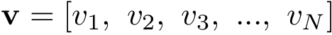 \[\mathbf{v}=[v_1,~v_2,~v_3,~...,~v_N]\]