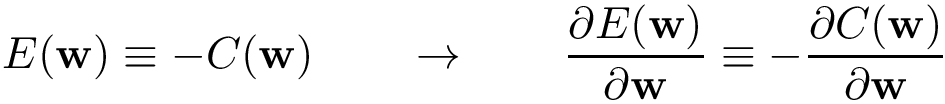 \[ E(\mathbf{w})\equiv -C(\mathbf{w}) \qquad \rightarrow \qquad \frac{\partial E(\mathbf{w})}{\partial \mathbf{w}}\equiv -\frac{\partial C(\mathbf{w})}{\partial \mathbf{w}} \]