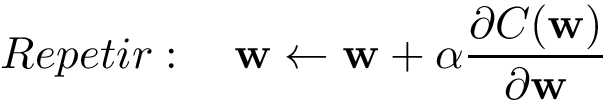 \[ Repetir: \quad \mathbf{w} \leftarrow \mathbf{w} + \alpha \frac{\partial C(\mathbf{w})}{\partial \mathbf{w}} \]