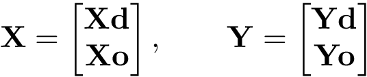\[ \mathbf{X}= \begin{bmatrix} \mathbf{Xd}\\ \mathbf{Xo}\\ \end{bmatrix}, \qquad \mathbf{Y}= \begin{bmatrix} \mathbf{Yd}\\ \mathbf{Yo}\\ \end{bmatrix} \]