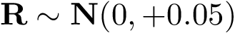 \[\mathbf{R}\sim \mathbf{N}(0,+0.05) \]