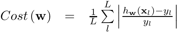 \[ \begin{matrix} Cost\left(\mathbf{w}\right) & = & \frac{1}{L}\sum \limits_{l}^{L} \left|\frac{h_{\mathbf{w}}\left(\mathbf{x}_l\right)-y_l}{y_l}\right| \end{matrix} \]