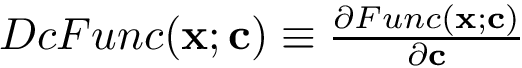 $DcFunc(\mathbf{x};\mathbf{c}) \equiv \frac{\partial Func(\mathbf{x};\mathbf{c})}{\partial \mathbf{c}} $