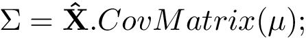 $\Sigma=\mathbf{\hat{X}}.CovMatrix(\mu);$