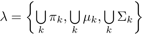 $\lambda=\left\{\bigcup\limits_k\pi_k,\bigcup\limits_k\mu_k,\bigcup\limits_k\Sigma_k\right\}$