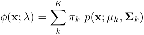 \[ \phi(\mathbf{x};\mathbf{\lambda})=\sum\limits_{k}^{K}\pi_k~p(\mathbf{x};\mathbf{\mu}_k,\mathbf{\Sigma}_k) \]